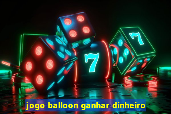 jogo balloon ganhar dinheiro