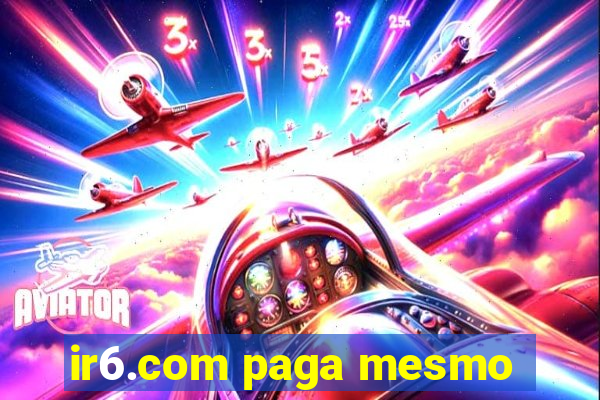 ir6.com paga mesmo