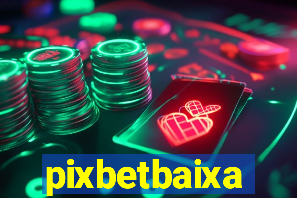 pixbetbaixa