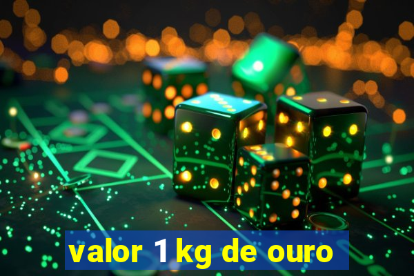 valor 1 kg de ouro