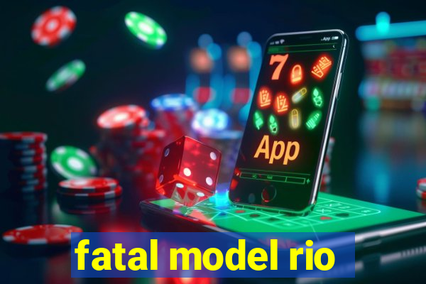 fatal model rio