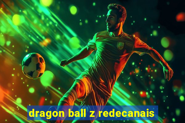 dragon ball z redecanais