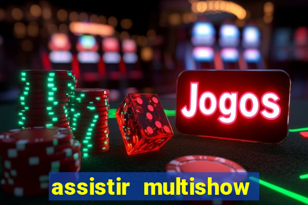 assistir multishow ao vivo gratis