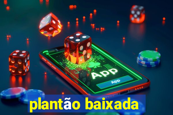 plantão baixada