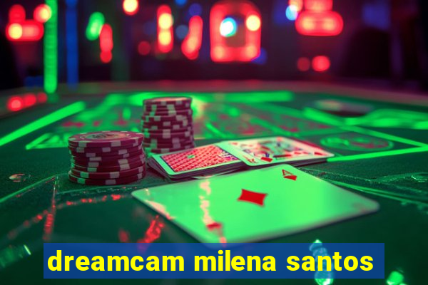 dreamcam milena santos